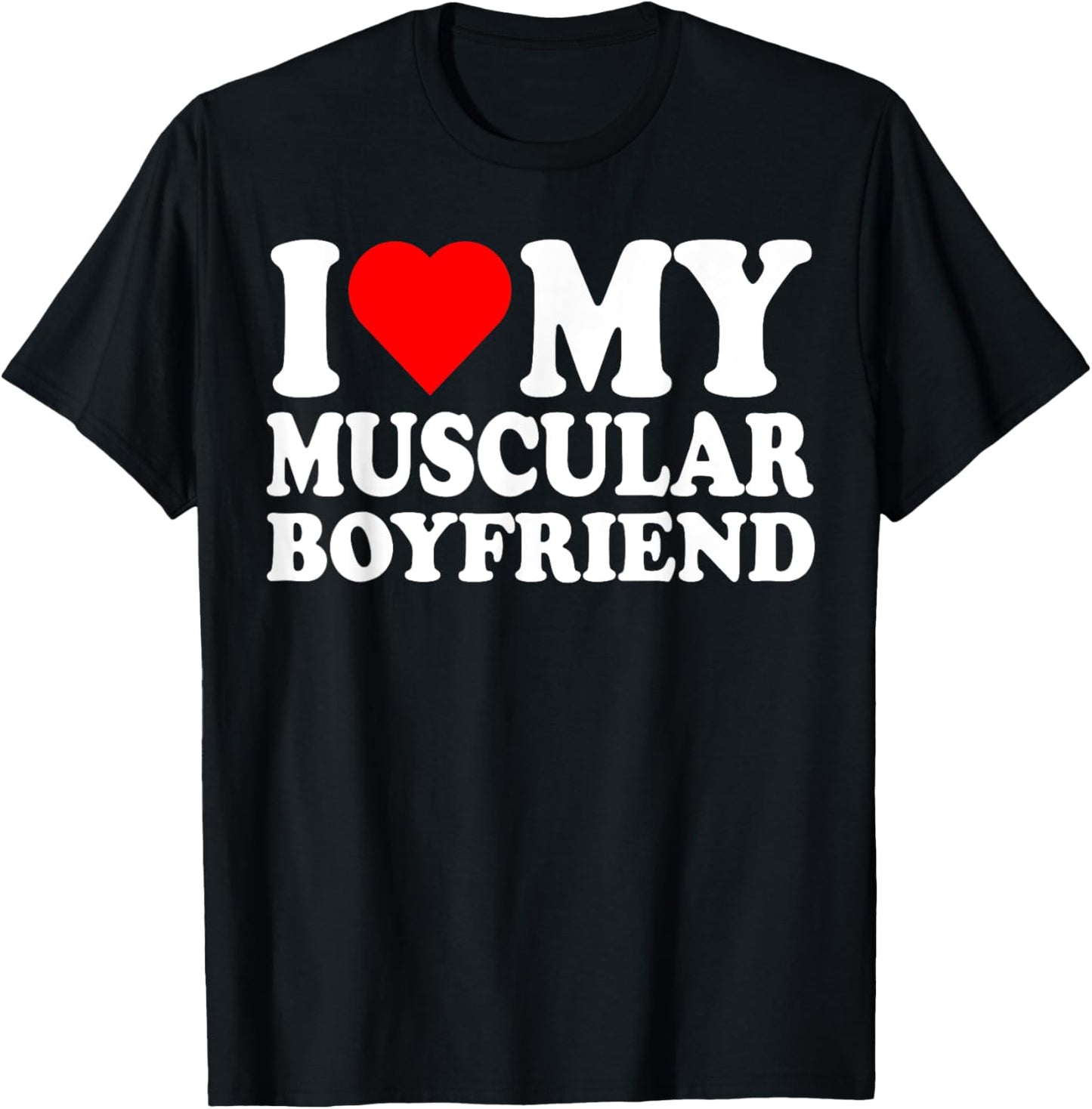 I Love My Muscular Boyfriend I Heart My Hot Boyfriend Gf T-Shirt - T-Shirt | Black