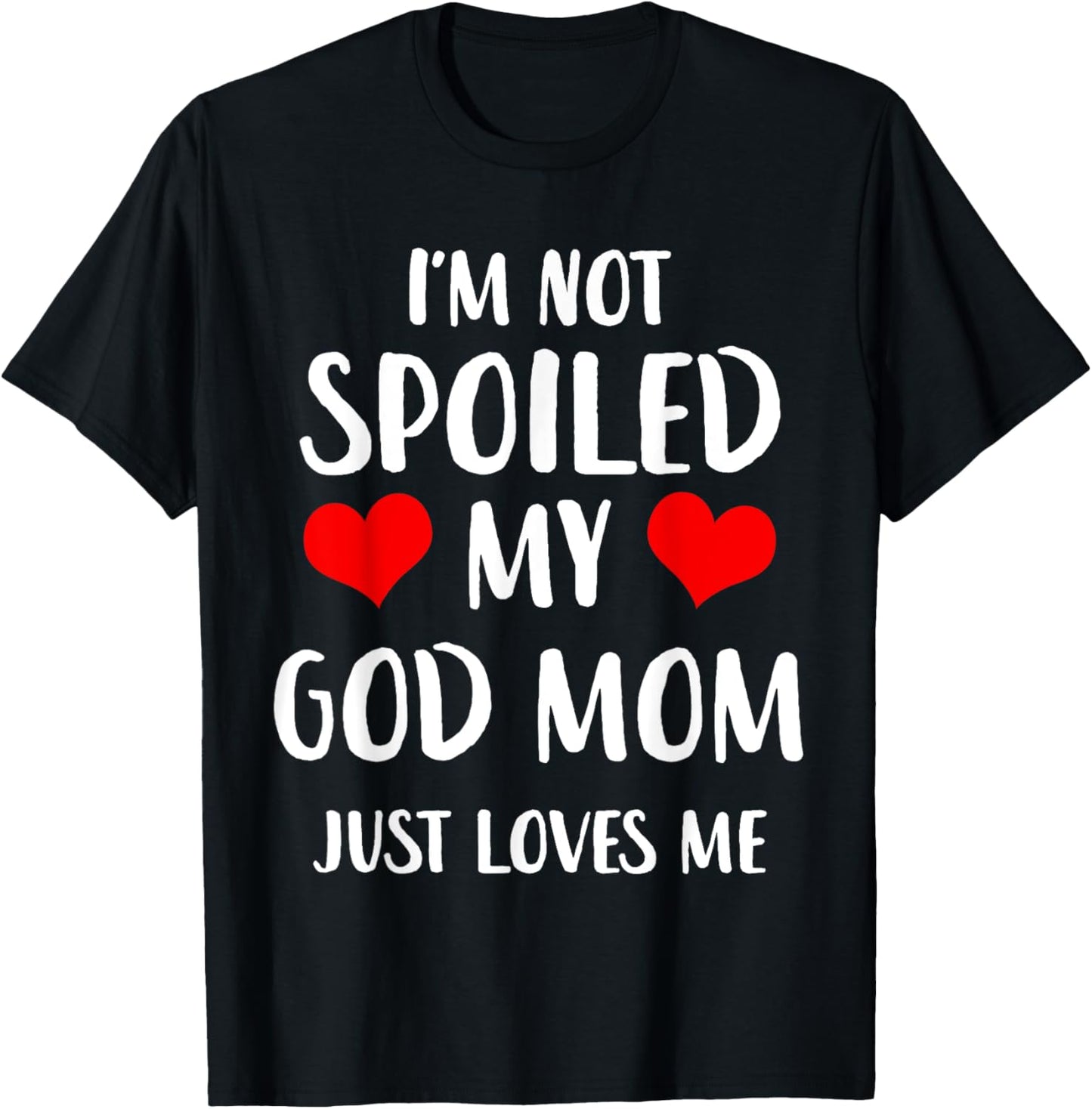 Funny God Mom I'm Not Spoiled My God Mom Just Loves Me T-Shirt - T-Shirt | Black