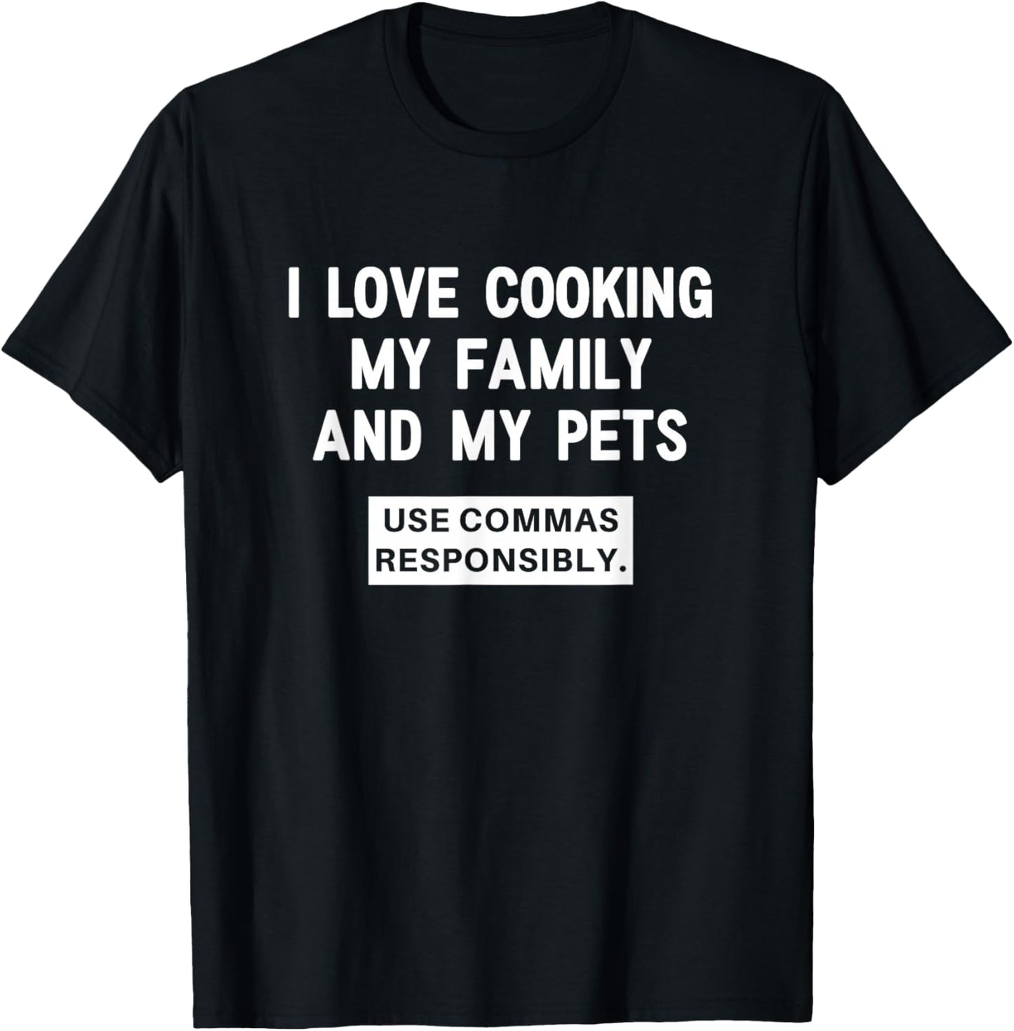 I Love Cooking My Family and My Pets, Funny, Joke, Sarcastic T-Shirt - T-Shirt | Black