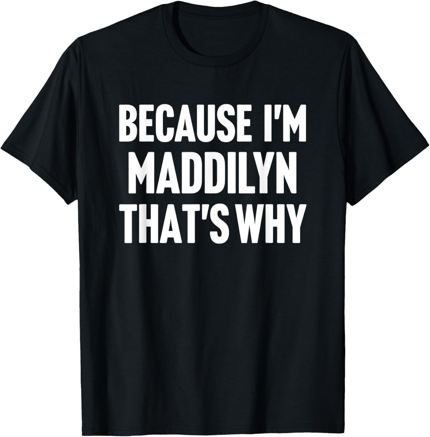 Because I'm Maddilyn That's Why Am Personalized Name T-Shirt - T-Shirt | Black