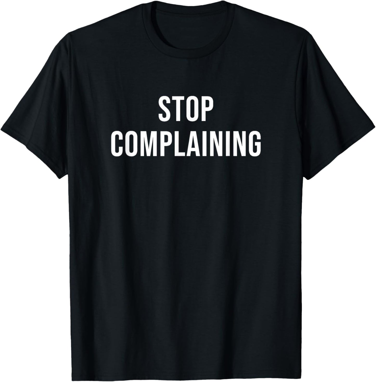 Stop Complaining T-Shirt - T-Shirt | Black