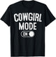 Cowgirl Mode On Costume Funny Rodeo Queen Gift Farmer T-Shirt - T-Shirt | Black