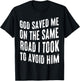 God Saved Me On The Same Road I Took To Avoid Him Christian T-Shirt - T-Shirt | Black