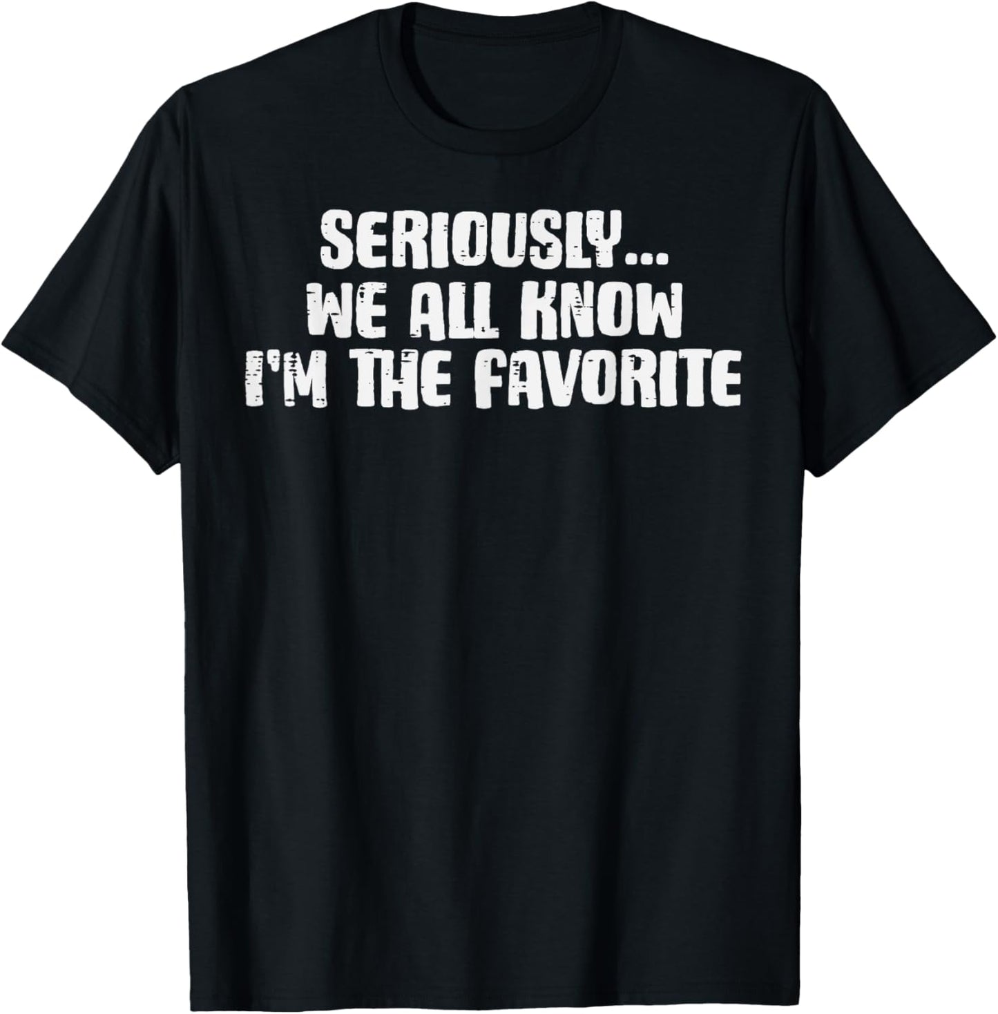 Seriously We All Know Im Favorite Funny Saying Women Men Kid T-Shirt - T-Shirt | Black