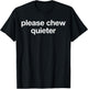 Please Chew Quieter Funny Sarcastic Saying Silence Lover T-Shirt - T-Shirt | Black