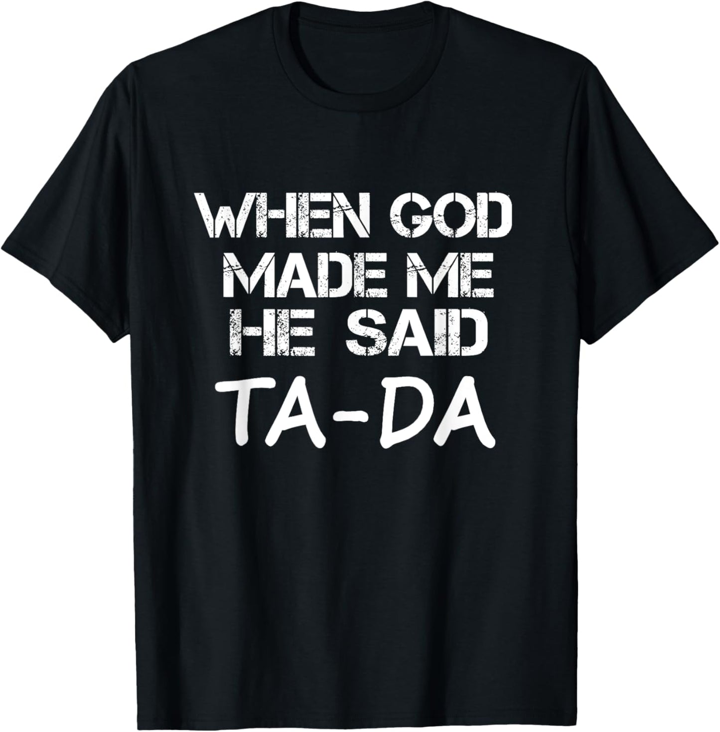 When God Made Me He Said TaDa funny Sarcastic Saying T-Shirt - T-Shirt | Black