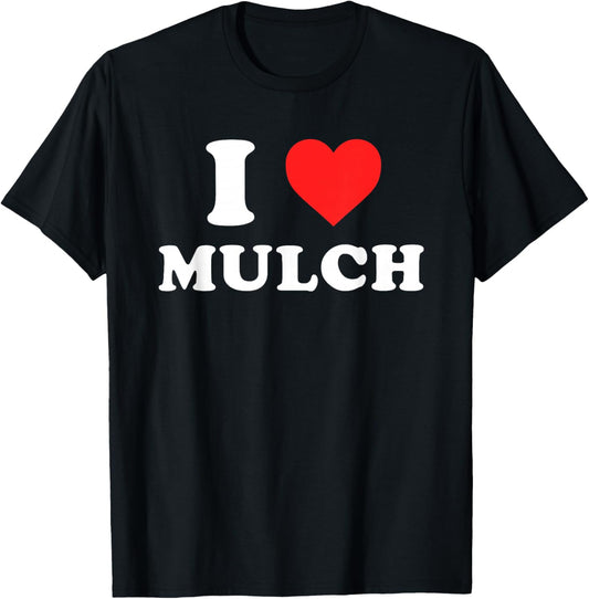 I Love Mulch Funny Design T-Shirt - T-Shirt | Black