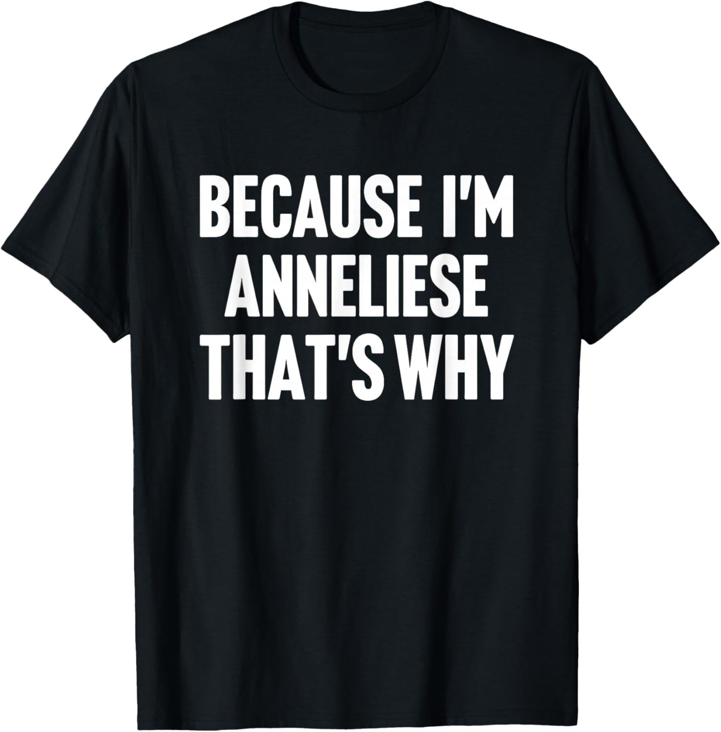 Because I'm Anneliese That's Why Am Personalized Name T-Shirt - T-Shirt | Black