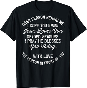 Dear Person Behind Me I Hope You Know Jesus Loves You (back) T-Shirt - T-Shirt | Black