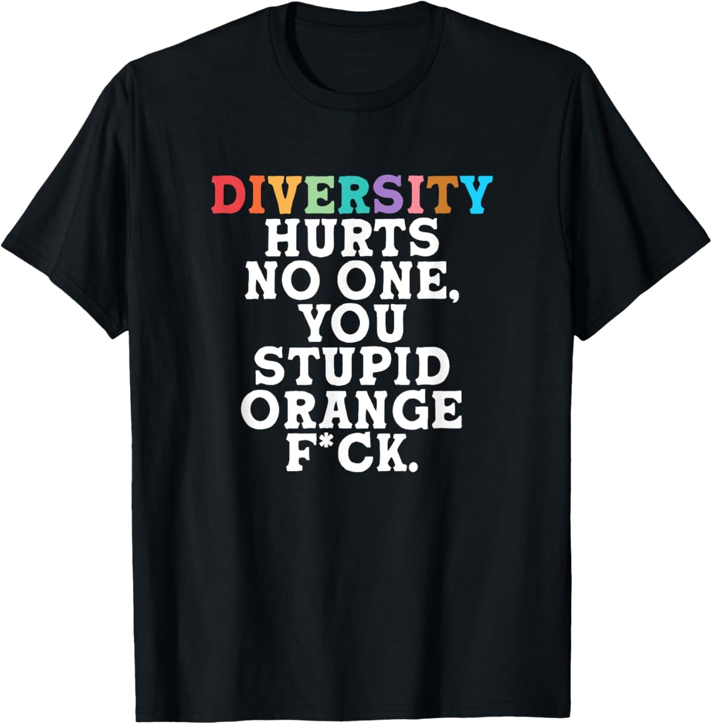 Diversity Hurts No One You Stupid Orange Fck Funny Slogan T-Shirt - T-Shirt | Black