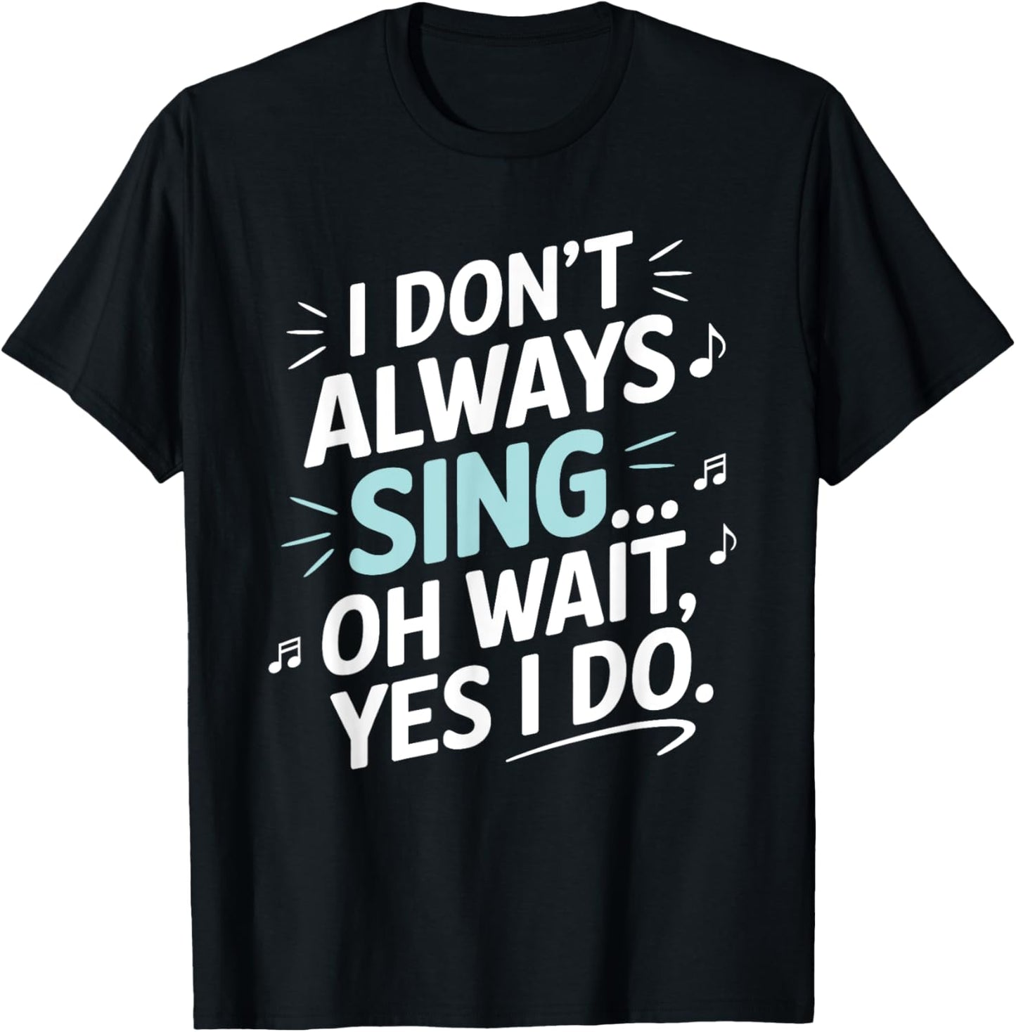 I Don't Always Sing Oh Wait Yes I Do Musical Theatre T-Shirt - T-Shirt | Black
