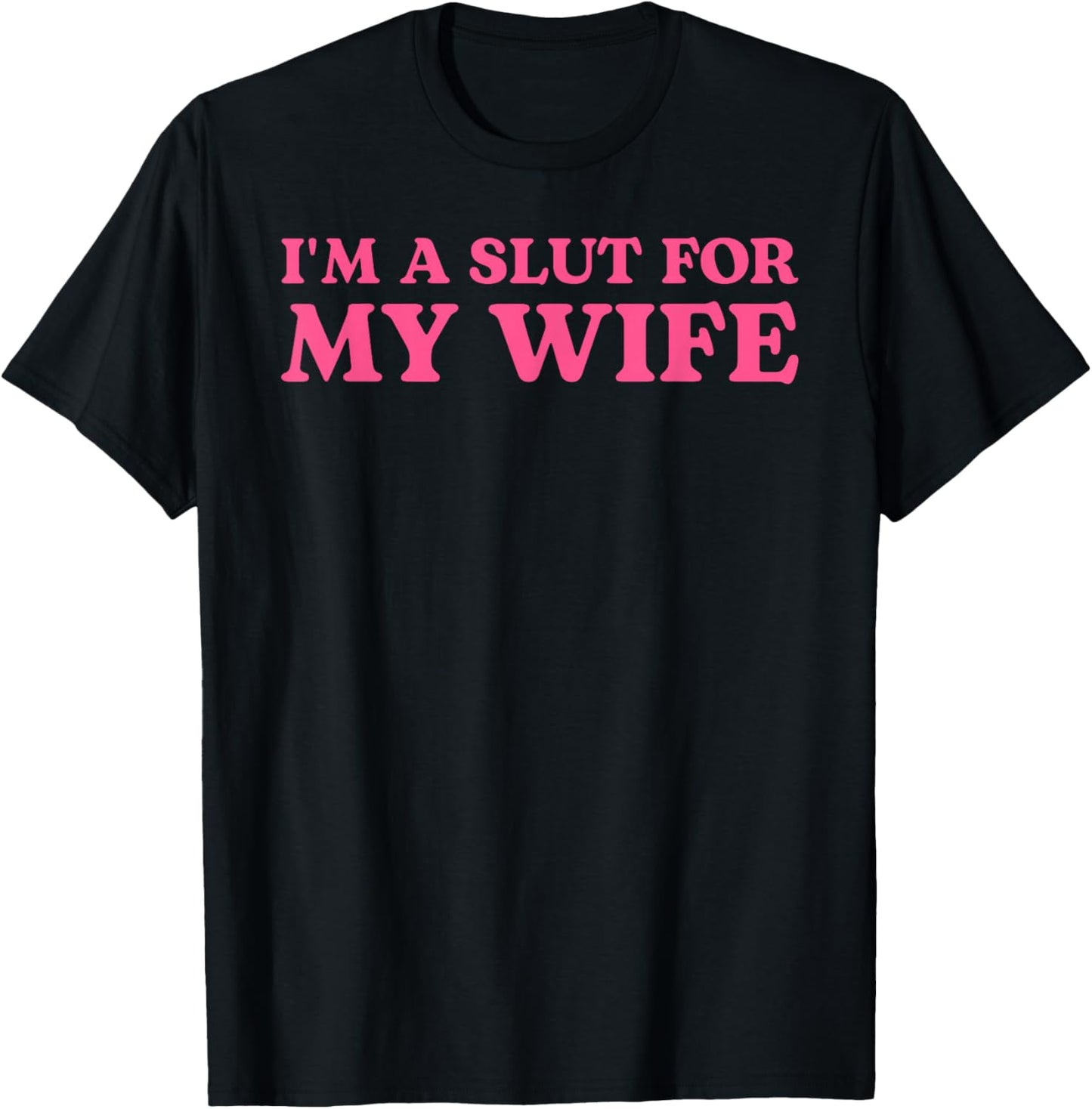 I'm A Slut for My Wife - Funny Husband Gift T-Shirt - T-Shirt | Black
