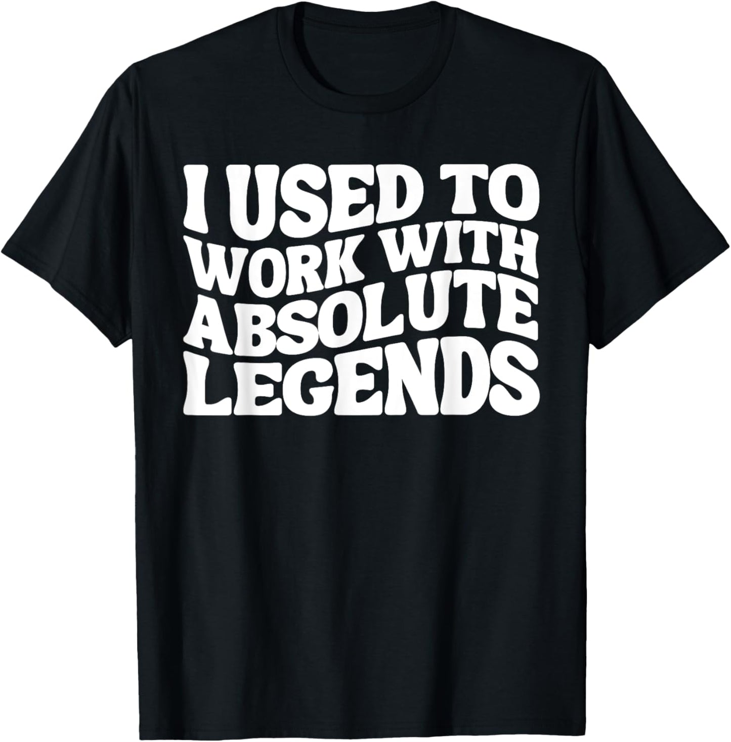 I Used To Work With Absolute Legends Co-Workers Funny Groovy T-Shirt - T-Shirt | Black