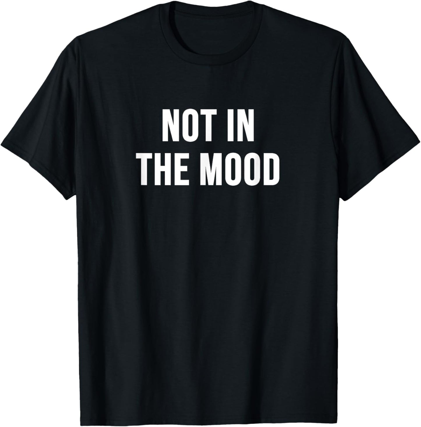 Not In the Mood T-Shirt - T-Shirt | Black