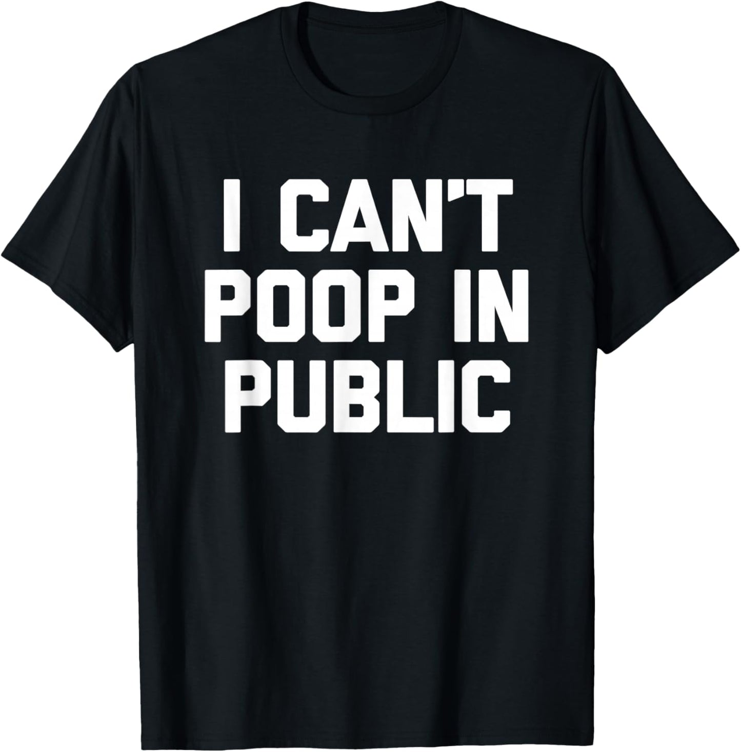 I Can't Poop In Public -Fun Saying Sarcastic Pooping Novelty T-Shirt - T-Shirt | Black