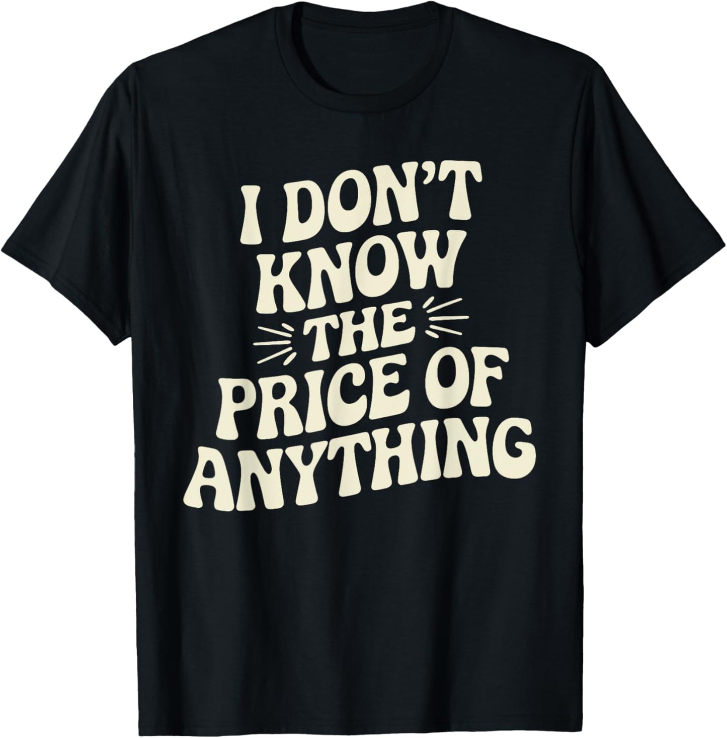 I Don't Know The Price Of Anything Funny Sarcastic Saying T-Shirt - T-Shirt | Black