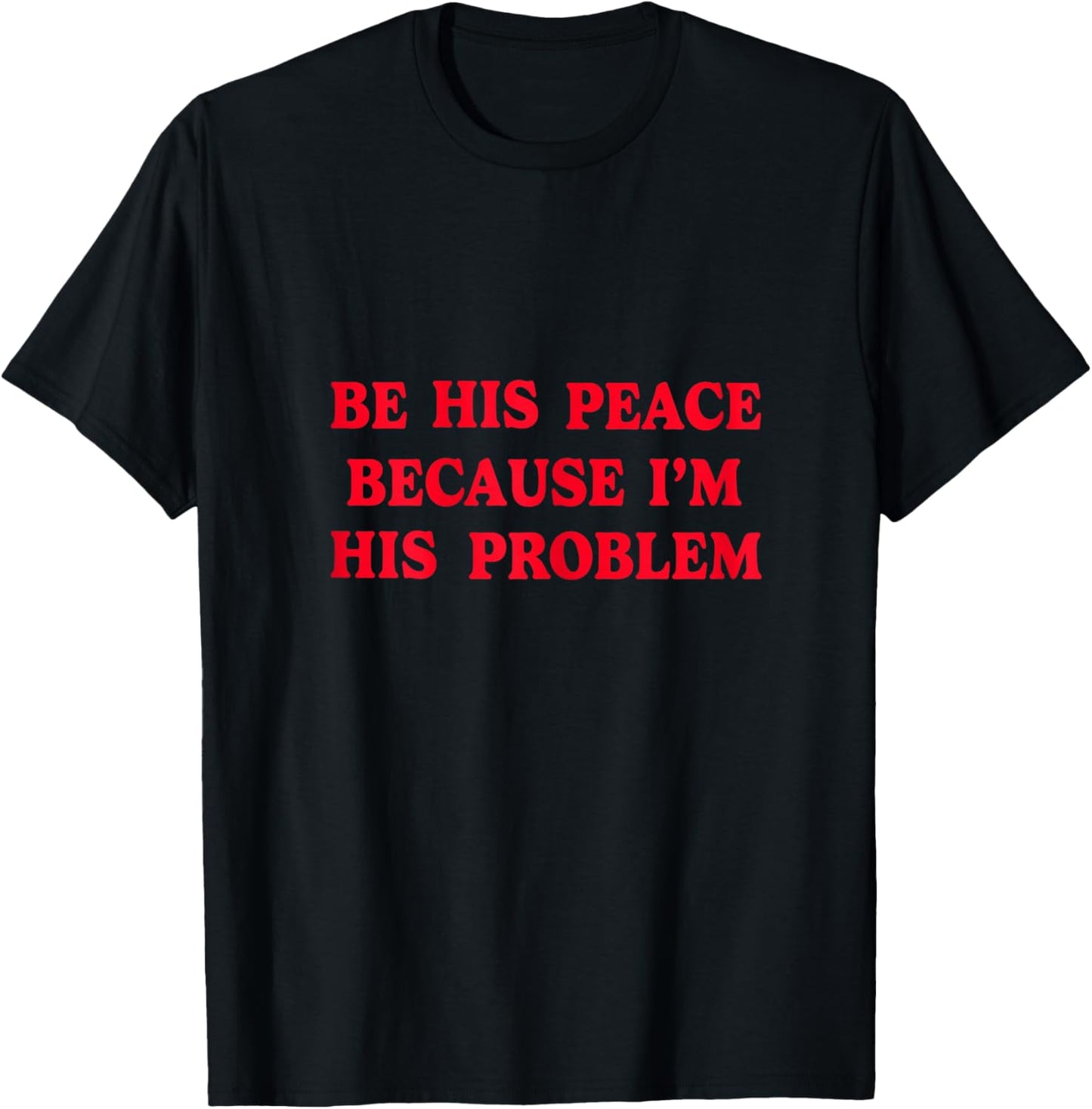 Be His Peace Because I’m His Problem T-Shirt - T-Shirt | Black