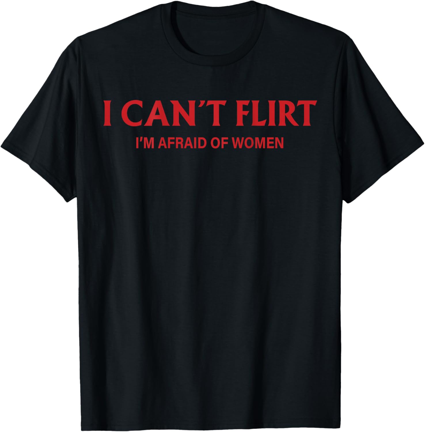 I Can't Flirt I'm Afraid of Women (back) Funny Dating T-Shirt - T-Shirt | Black