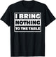 I Bring Nothing, to The Table, Humor T-Shirt - T-Shirt | Black