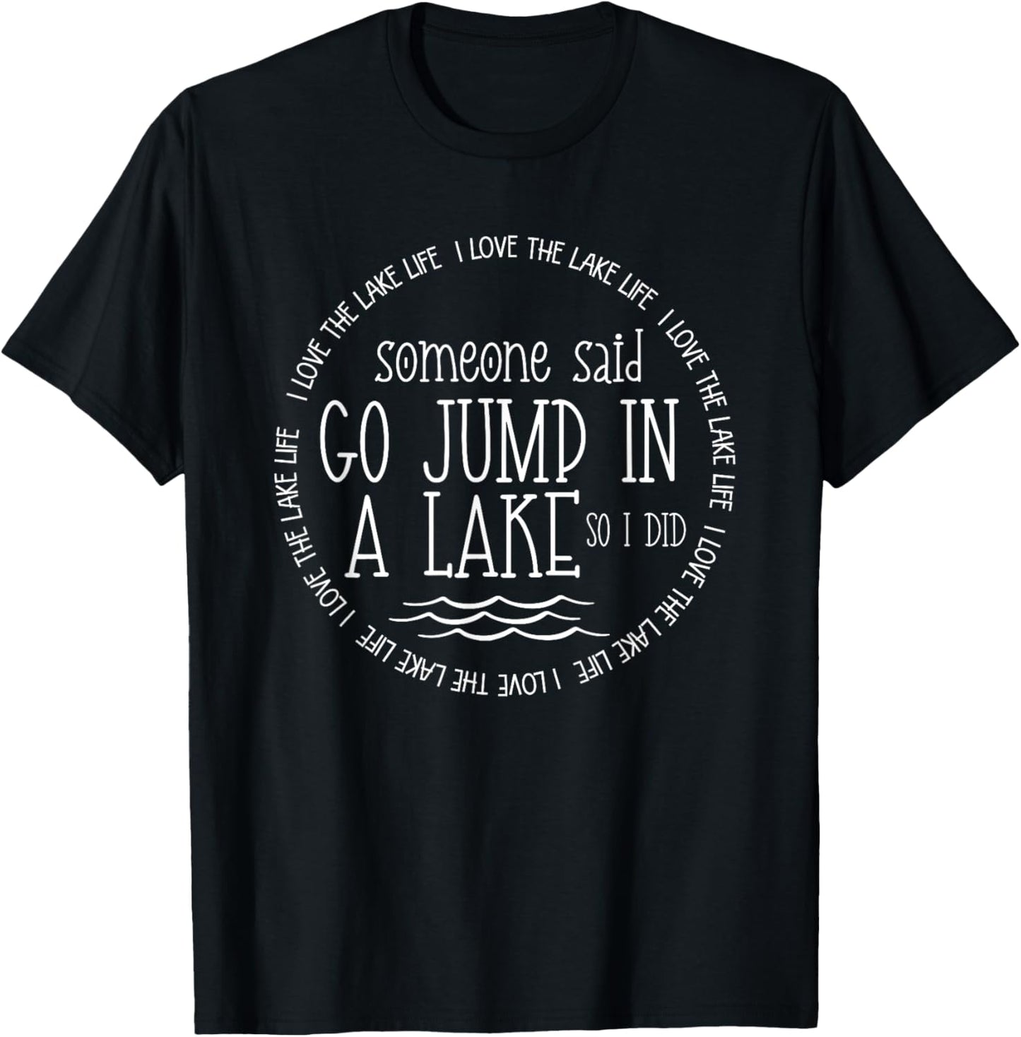 Someone Said Go Jump In A Lake So I Did Funny Lake Lovers T-Shirt - T-Shirt | Black