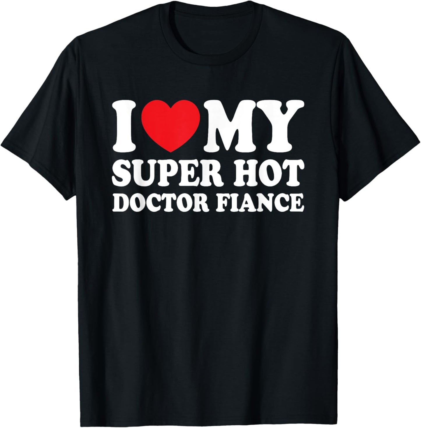 I Love My Super Hot Doctor Fiance Future Mrs Wife T-Shirt - T-Shirt | Black
