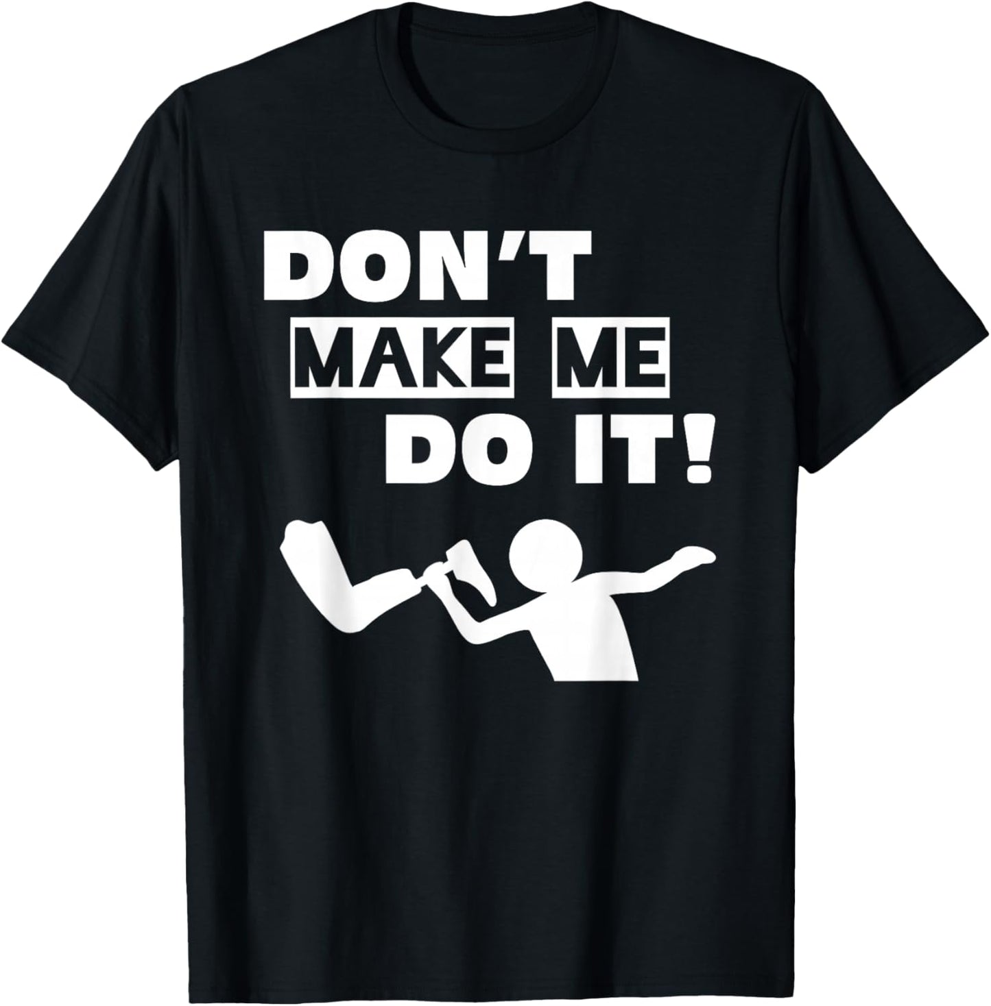 Don't Make Me Do It T-Shirt - T-Shirt | Black