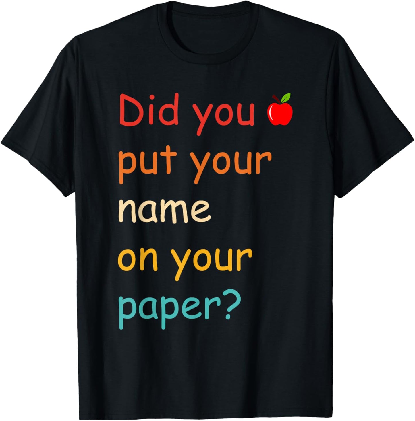 Did You Put Your Name On Your Paper? T-Shirt - T-Shirt | Black