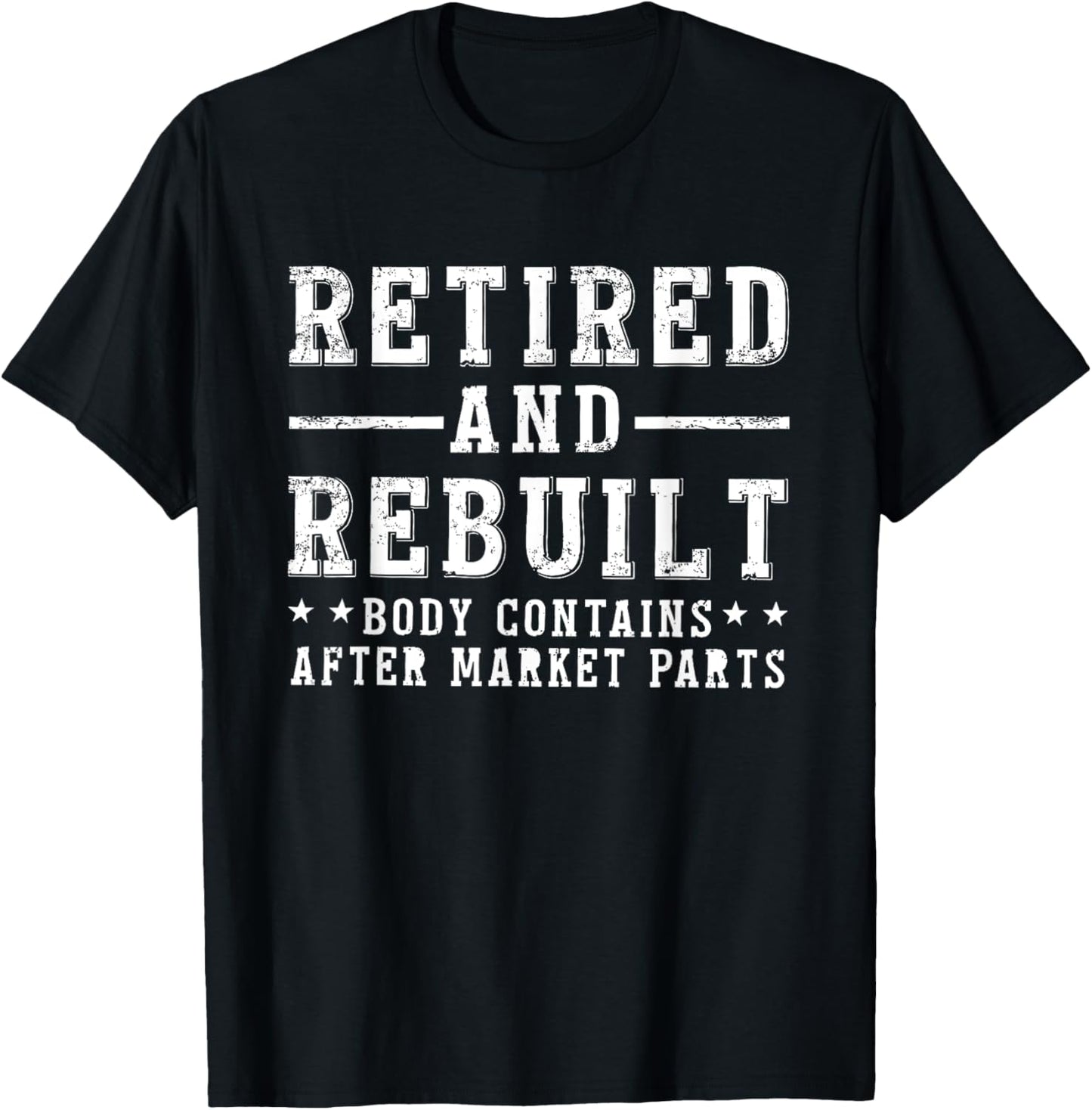 Funny Men & Women Shirts Retired And Rebuilt Body Contains Aftermarket Parts , Small, Black T-Shirt - T-Shirt | Black