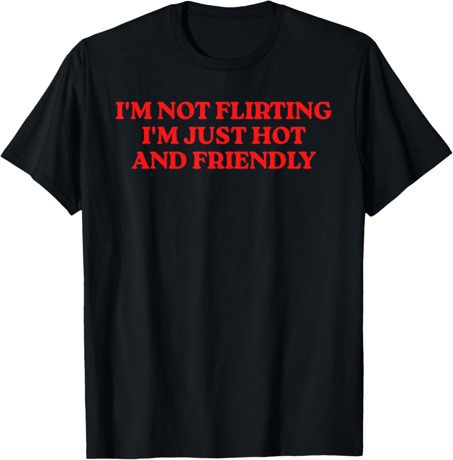 I'm Not Flirting, Just Hot & Friendly, Sarcastic Confidence T-Shirt - T-Shirt | Black