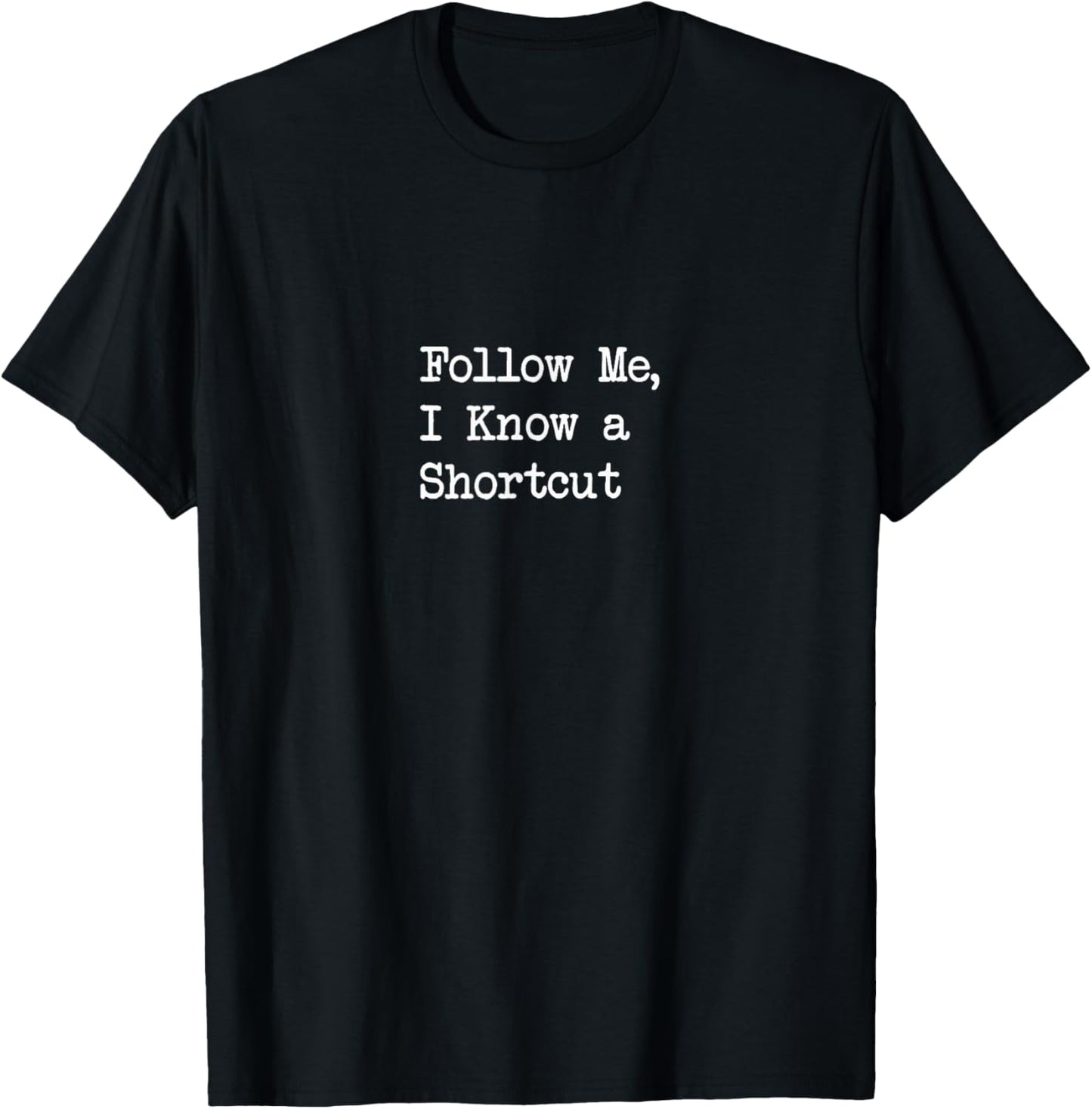 Follow Me, I Know a Shortcut Funny T-Shirt - T-Shirt | Black