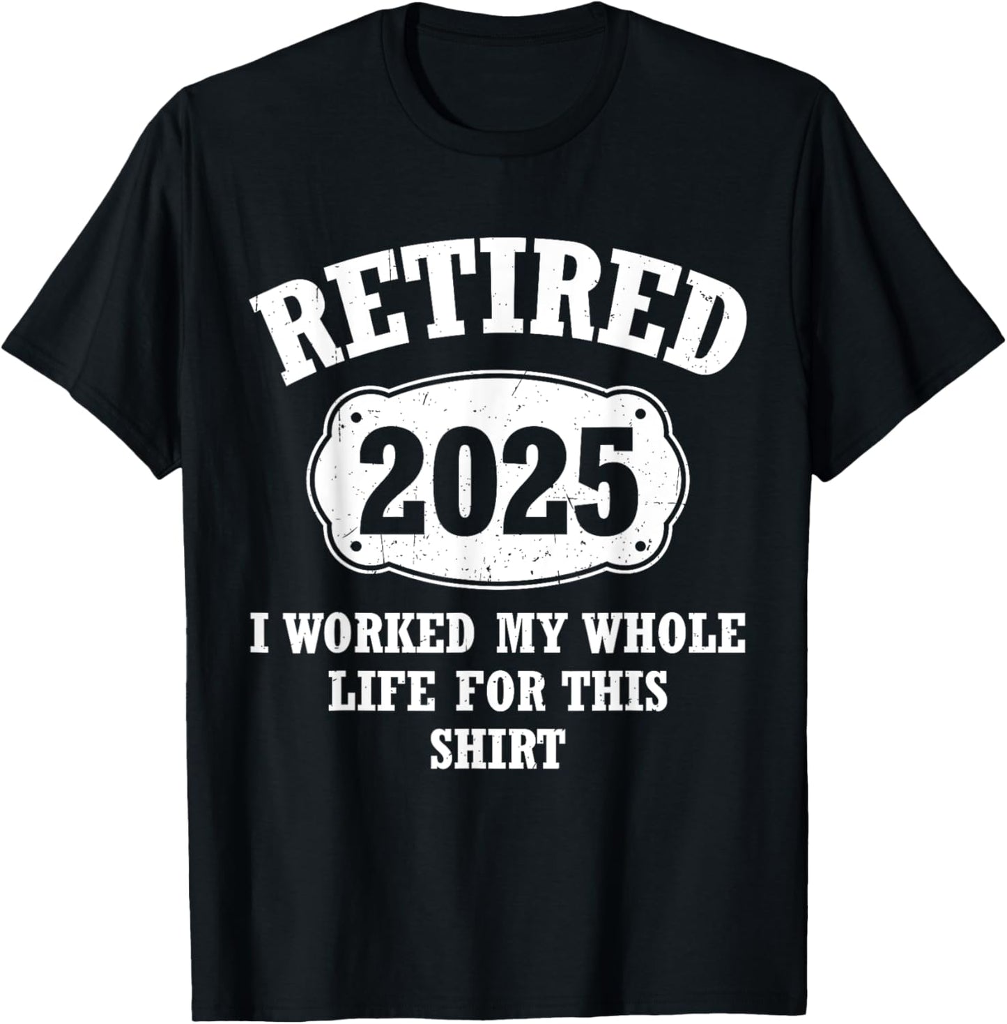 Retired 2025 I Worked My Whole Life For This Retirement T-Shirt - T-Shirt | Black