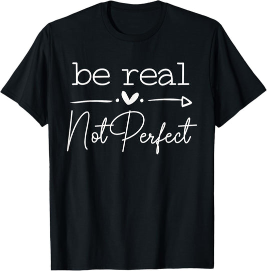Positive Quote Be Real Not Perfect Self Love Inspirational T-Shirt - T-Shirt | Black