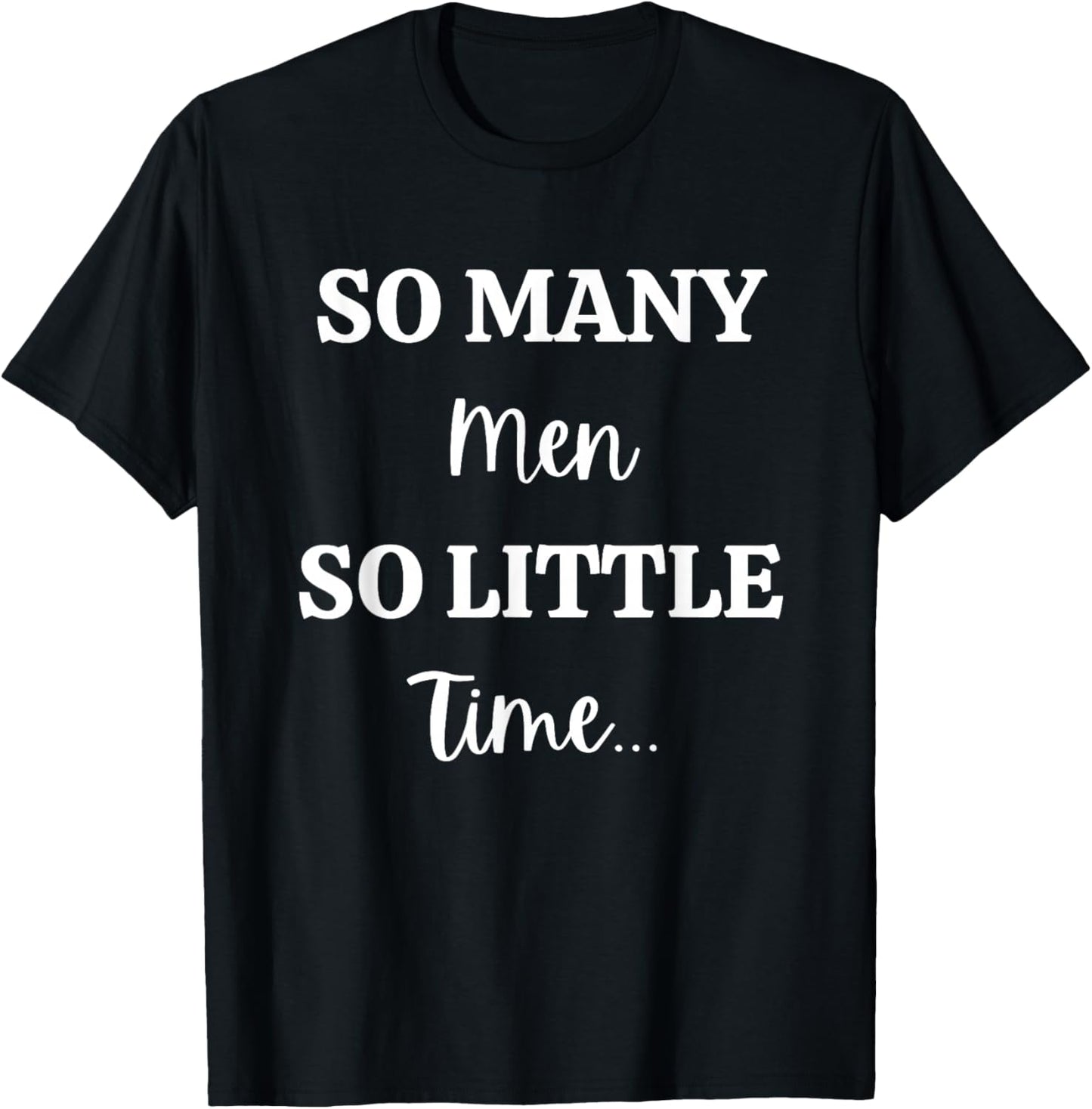 So Many Men So Little Time Funny Sarcastic T-Shirt - T-Shirt | Black