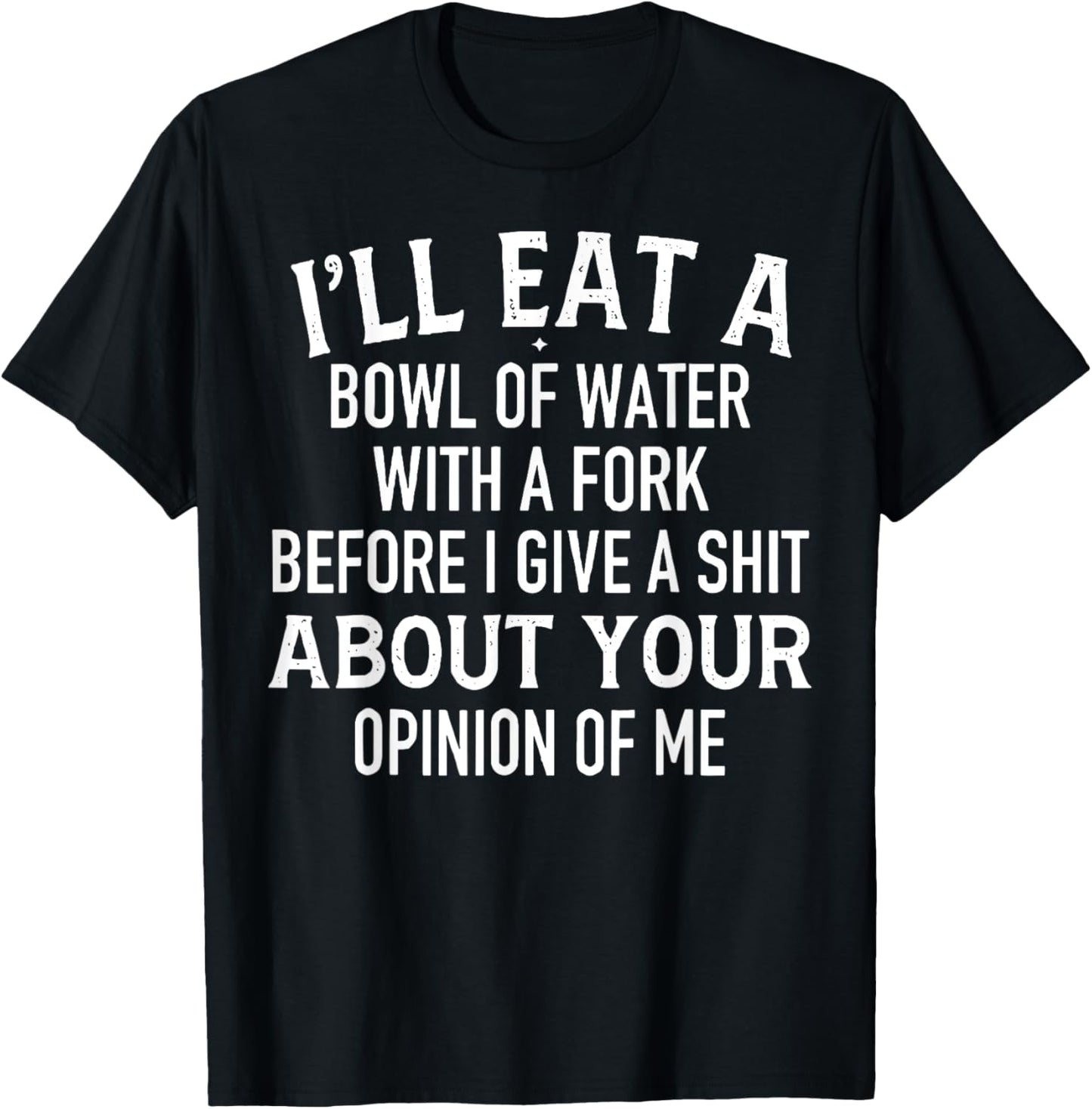 I'll Eat A Bowl Of Water With Fork Before I Give A Shit T-Shirt - T-Shirt | Black