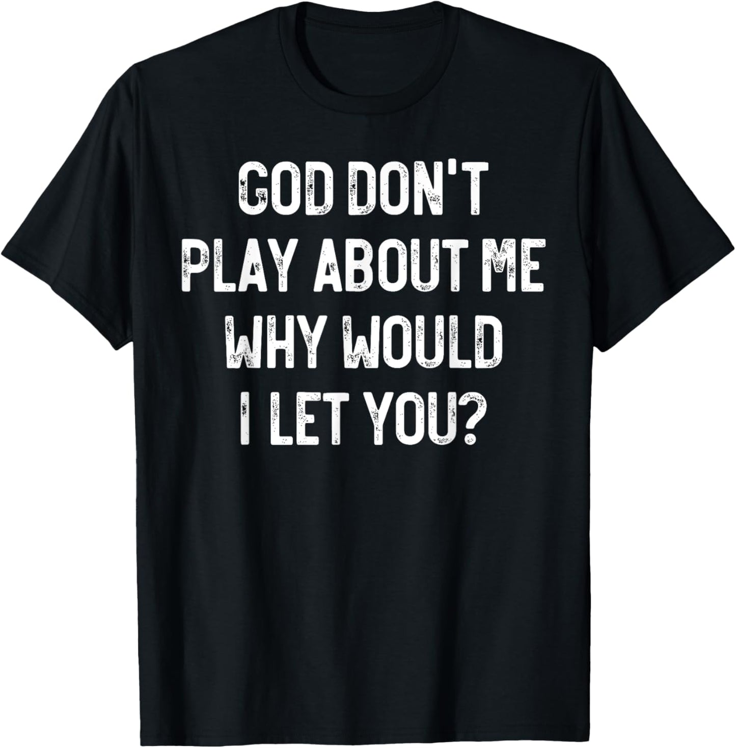 God Don't Play About Me Why Would I Let You, Retro Christian T-Shirt - T-Shirt | Black