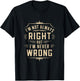 I'm Not Always Right But I'm Never Wrong Funny Sarcastic T-Shirt - T-Shirt | Black