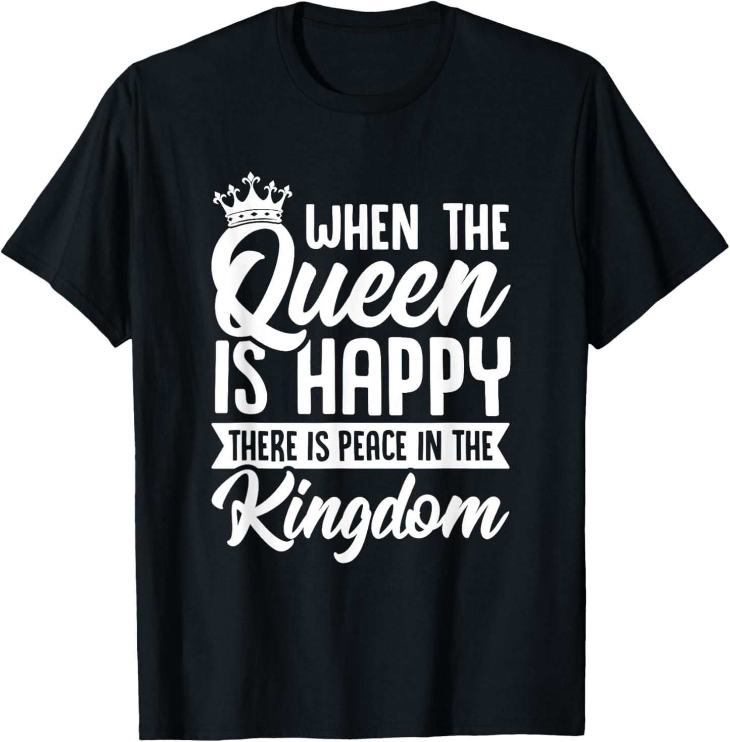 When the Queen Is Happy There Is Peace in the Kingdom T-Shirt - T-Shirt | Black