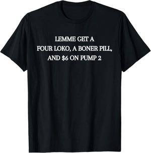 Lemme Get A Four Loko A Boner Pill and $6 On Pump 2 Trucker T-Shirt - T-Shirt | Black