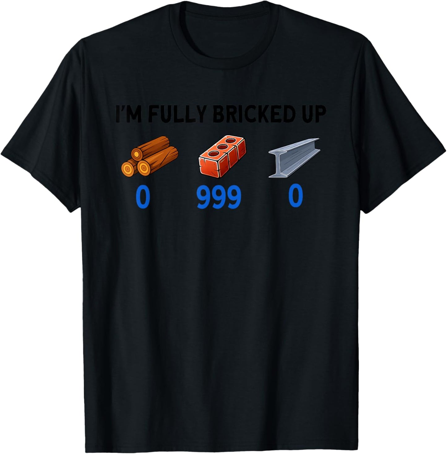 I'm Fully Bricked Up 0 999 0 Funny Saying Quote Men Women T-Shirt - T-Shirt | Black