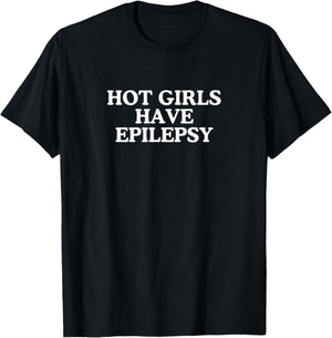 Hot Girls Have Epilepsy Unhinged Gen Z Novelty Meme Witty T-Shirt - T-Shirt | Black