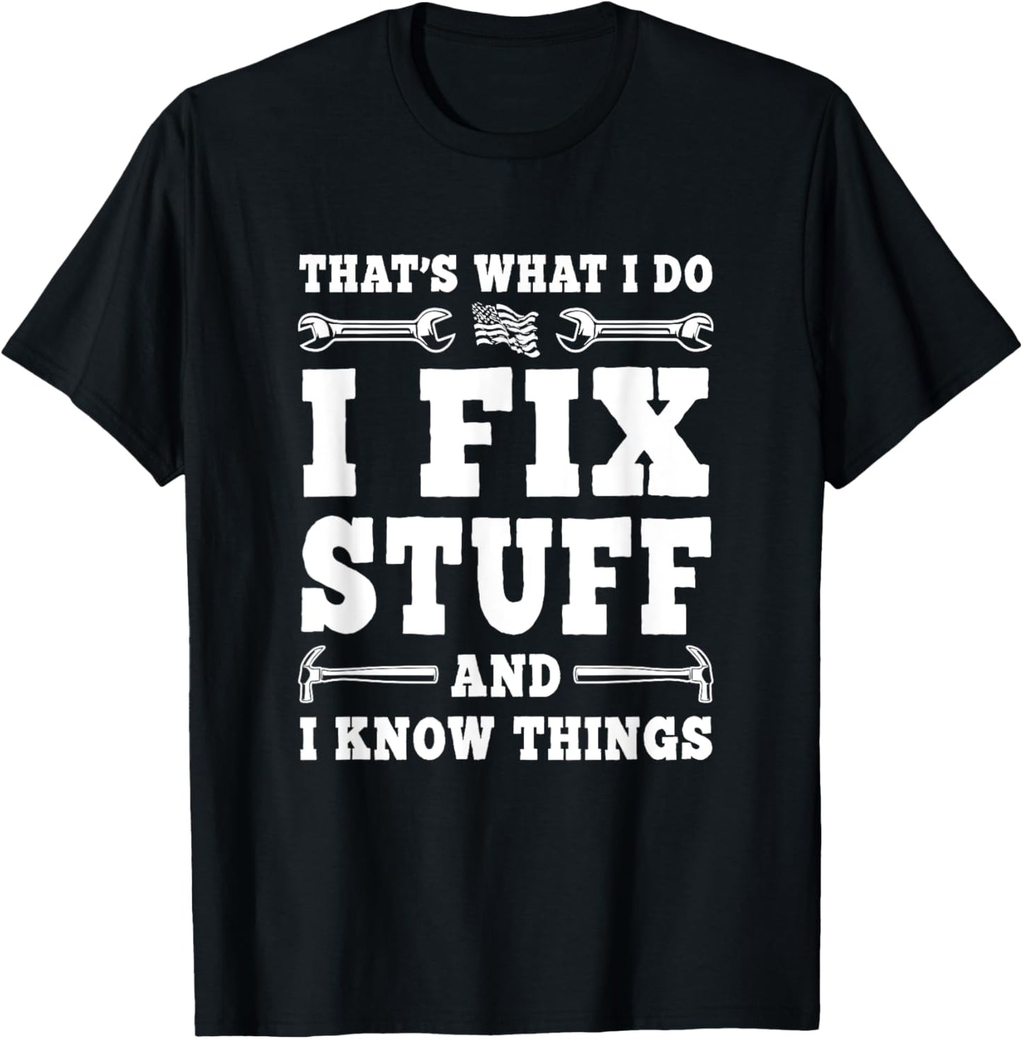 That's What I Do I Fix Stuff And I Know Things Funny Saying T-Shirt - T-Shirt | Black