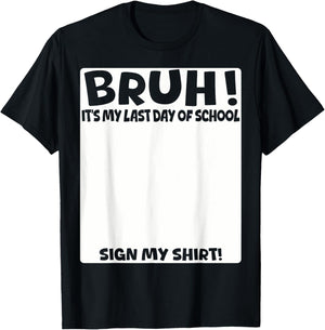 Bruh It's My Last Day Of School Sign My Shirt Students Boys T-Shirt - T-Shirt | Black