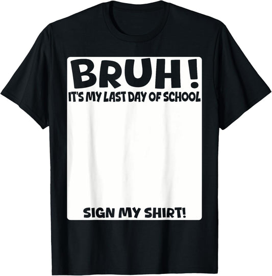 Bruh It's My Last Day Of School Sign My Shirt Students Boys T-Shirt - T-Shirt | Black