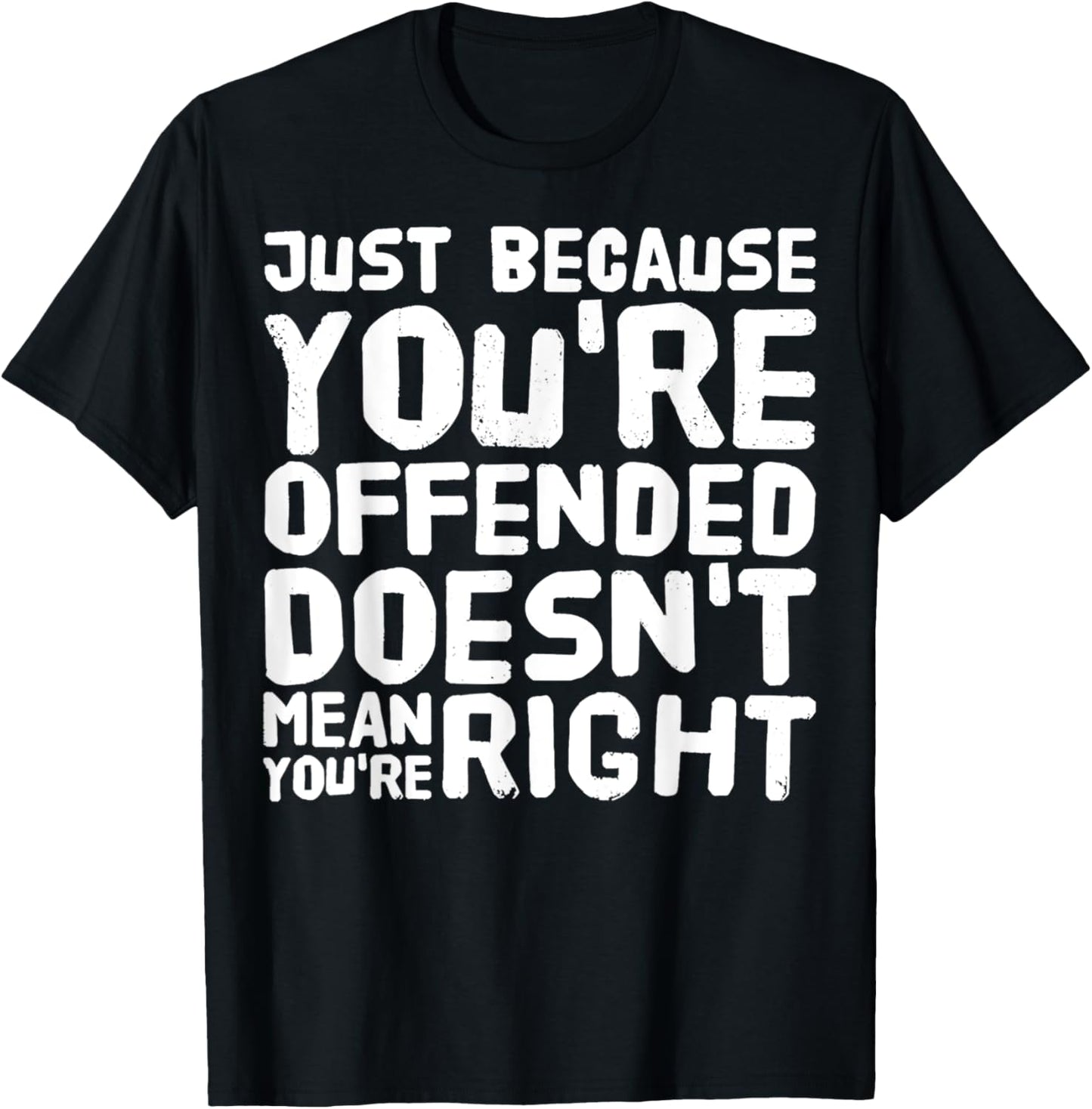 Just Because You're Offended Doesn't Mean You're Right Funny T-Shirt - T-Shirt | Black