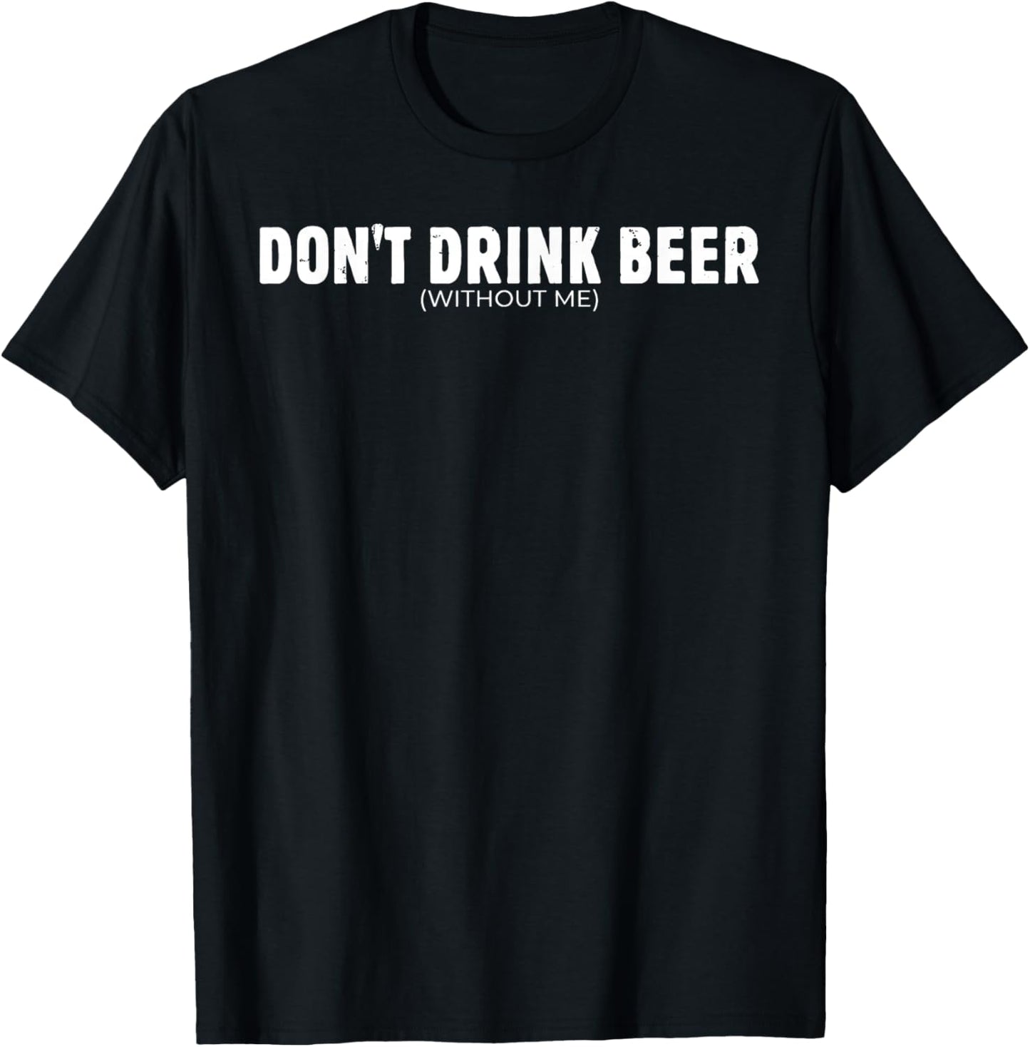 Dont Drink Beer Without Me Funny Beer Lover T-Shirt - T-Shirt | Black