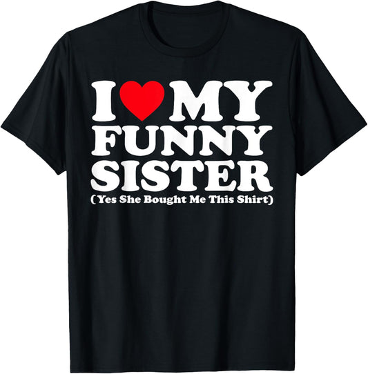 I Love My Funny Sister Yes She Bought Me This Shirt T-Shirt - T-Shirt | Black