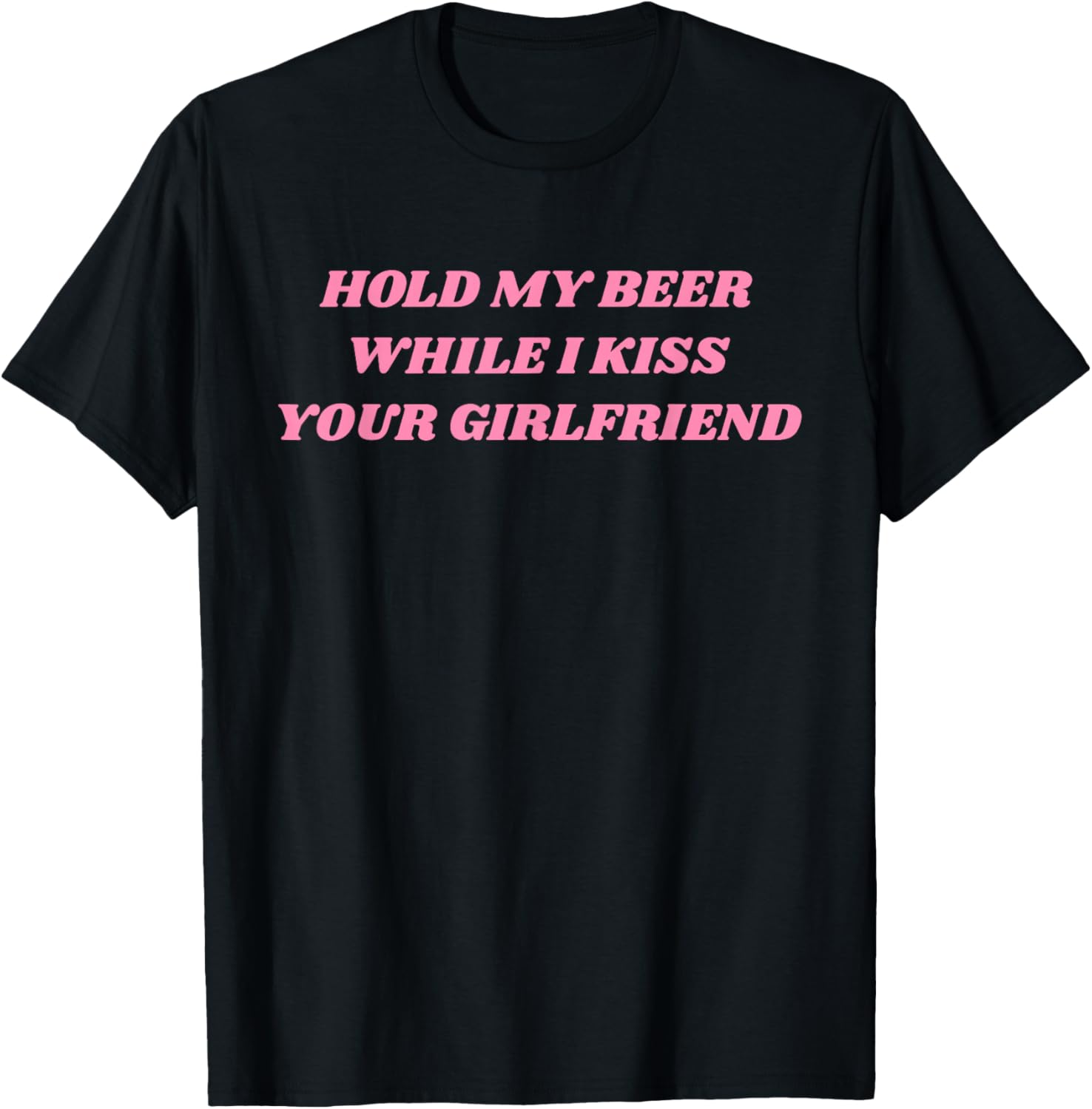 Hold My Beer While I Kiss Your Girlfriend Funny Saying T-Shirt - T-Shirt | Black