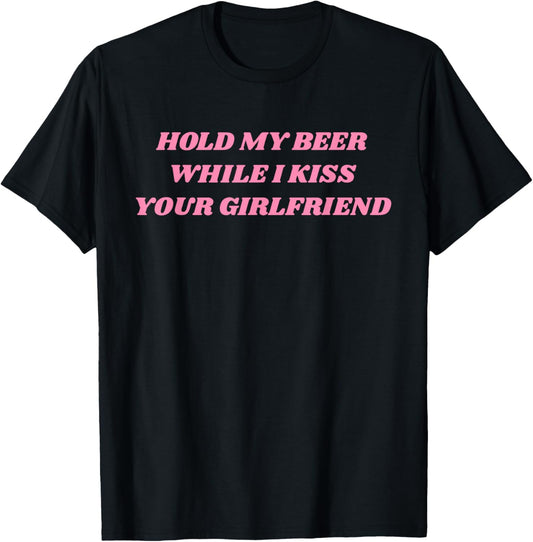 Hold My Beer While I Kiss Your Girlfriend Funny Saying T-Shirt - T-Shirt | Black