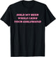 Hold My Beer While I Kiss Your Girlfriend Funny Saying T-Shirt - T-Shirt | Black