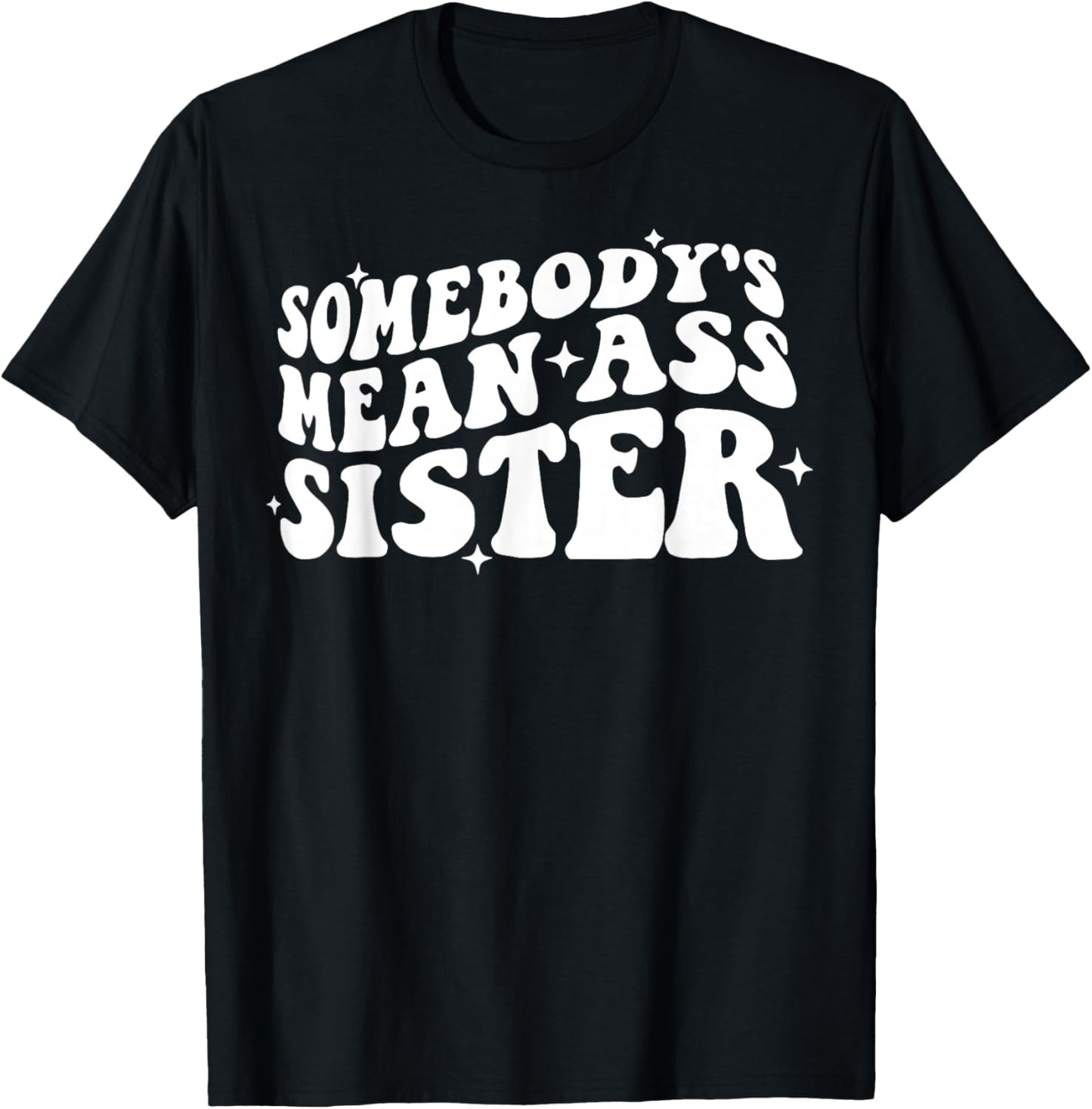 Somebody's Mean Ass Sister Funny Humor Quote Apparel T-Shirt - T-Shirt | Black